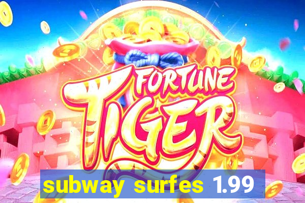 subway surfes 1.99